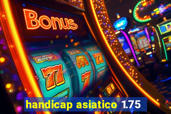 handicap asiatico 1.75